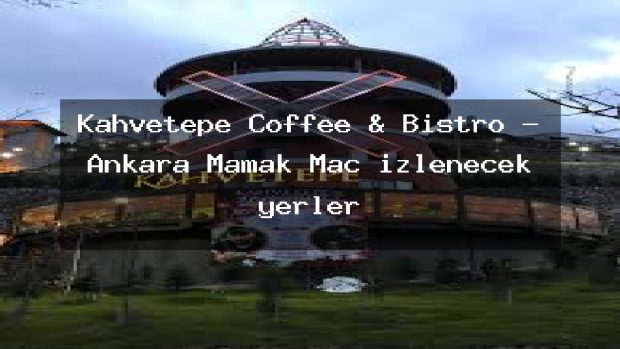 Kahvetepe Coffee & Bistro – Ankara Mamak Maç izlenecek yerler