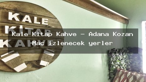 Kale Kitap Kahve – Adana Kozan Maç izlenecek yerler