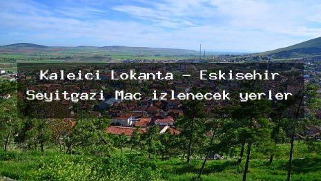Kaleiçi Lokanta – Eskişehir Seyitgazi Maç izlenecek yerler