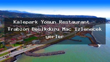 Kalepark Yosun Restaurant – Trabzon Beşikdüzü Maç izlenecek yerler