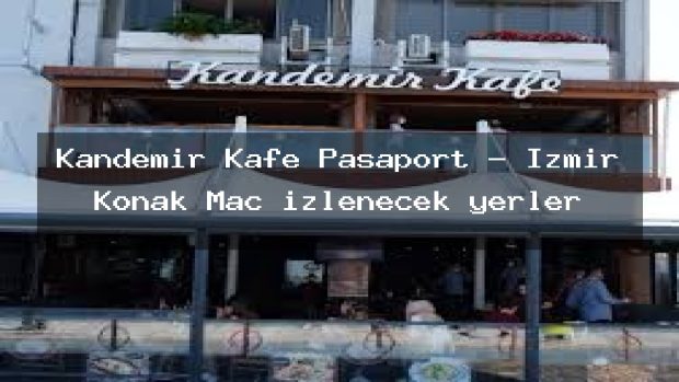 Kandemir Kafe Pasaport – İzmir Konak Maç izlenecek yerler