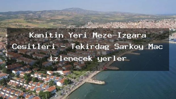 Kanıtın Yeri Meze-Izgara Çesitleri – Tekirdağ Şarköy Maç izlenecek yerler