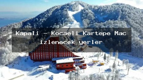 Kapalı – Kocaeli Kartepe Maç izlenecek yerler