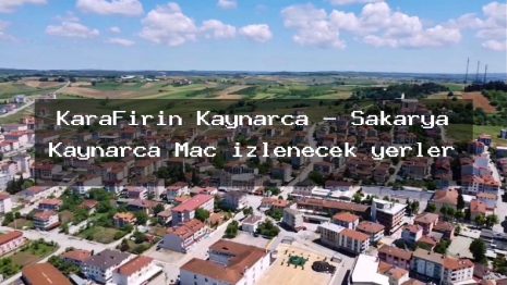 KaraFırın Kaynarca – Sakarya Kaynarca Maç izlenecek yerler