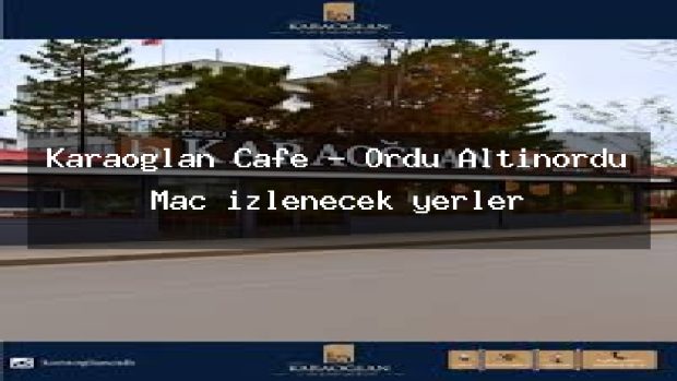 Karaoğlan Cafe – Ordu Altınordu Maç izlenecek yerler