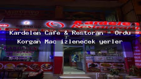 Kardelen Cafe & Restoran – Ordu Korgan Maç izlenecek yerler