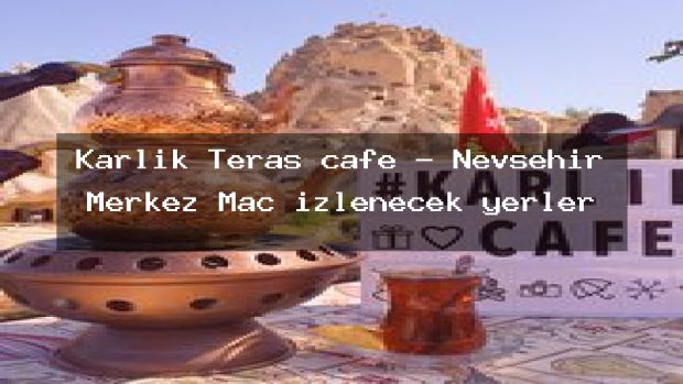 Karlık Teras cafe – Nevşehir Merkez Maç izlenecek yerler