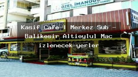 Kaşif Cafe | Merkez Şub – Balıkesir Altıeylül Maç izlenecek yerler