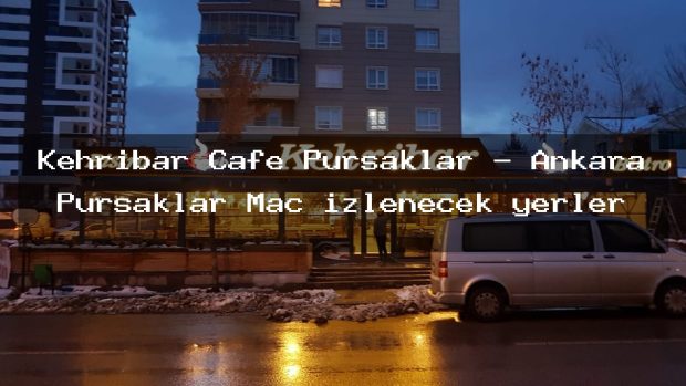 Kehribar Cafe Pursaklar – Ankara Pursaklar Maç izlenecek yerler