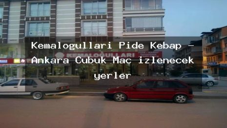 Kemaloğulları Pide Kebap – Ankara Çubuk Maç izlenecek yerler