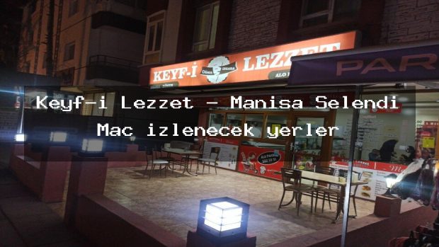 Keyf-i Lezzet – Manisa Selendi Maç izlenecek yerler