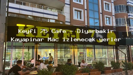 Keyfi 75 Cafe – Diyarbakır Kayapınar Maç izlenecek yerler