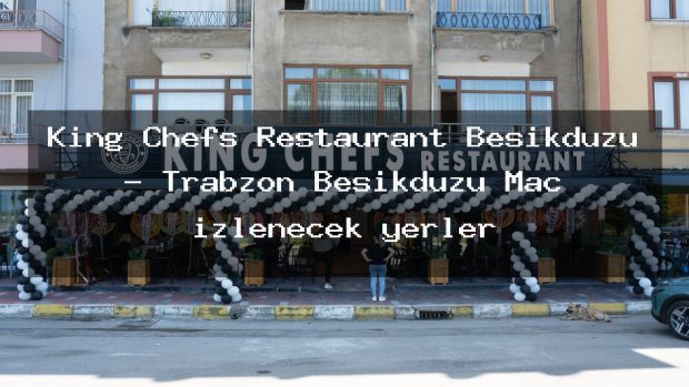 King Chefs Restaurant Beşikdüzü – Trabzon Beşikdüzü Maç izlenecek yerler