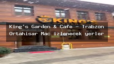 King’s Garden & Cafe – Trabzon Ortahisar Maç izlenecek yerler