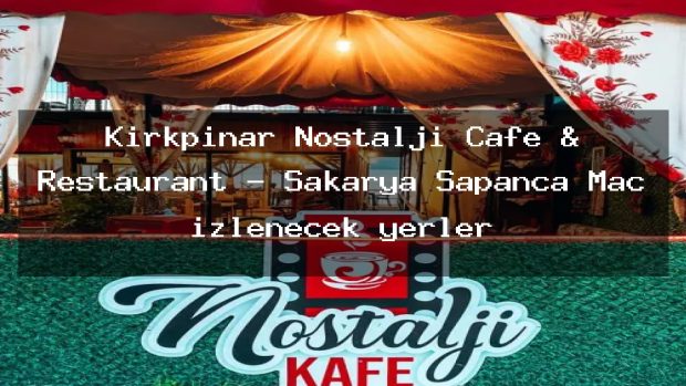 Kırkpınar Nostalji Cafe & Restaurant – Sakarya Sapanca Maç izlenecek yerler