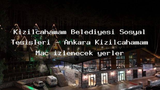 Kızılcahamam Belediyesi Sosyal Tesisleri – Ankara Kızılcahamam Maç izlenecek yerler