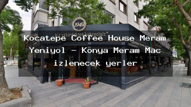 Kocatepe Coffee House Meram Yeniyol – Konya Meram Maç izlenecek yerler