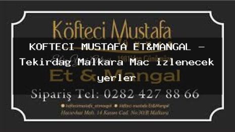 KÖFTECİ MUSTAFA ET&MANGAL – Tekirdağ Malkara Maç izlenecek yerler