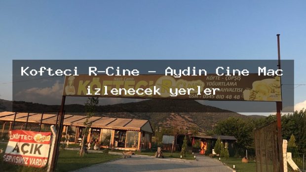 Köfteci R-Çine – Aydın Çine Maç izlenecek yerler