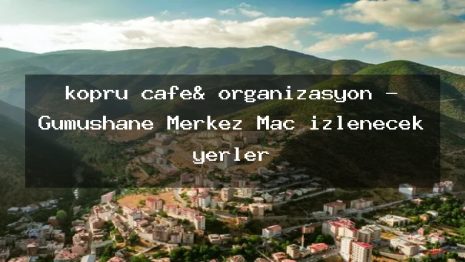 köprü cafe& organizasyon – Gümüşhane Merkez Maç izlenecek yerler