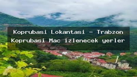 Köprübaşı Lokantası – Trabzon Köprübaşı Maç izlenecek yerler