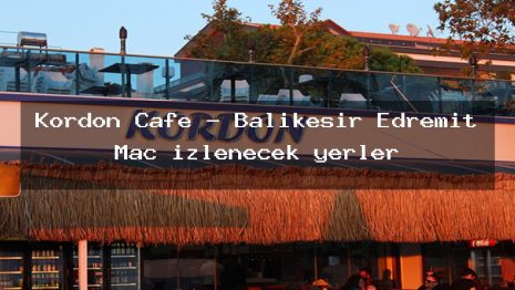 Kordon Cafe – Balıkesir Edremit Maç izlenecek yerler