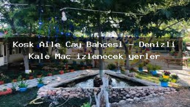 Köşk Aile Çay Bahçesi – Denizli Kale Maç izlenecek yerler