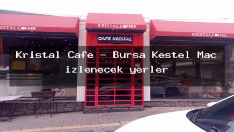 Kristal Cafe – Bursa Kestel Maç izlenecek yerler