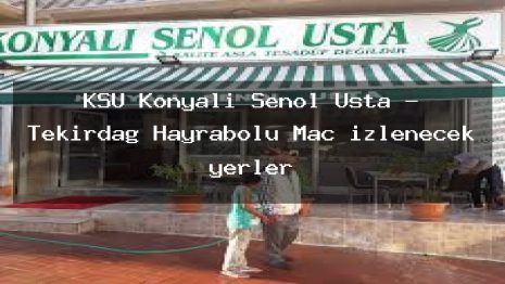 KSU Konyali Senol Usta – Tekirdağ Hayrabolu Maç izlenecek yerler