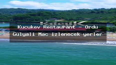 Küçükev Restaurant – Ordu Gülyalı Maç izlenecek yerler