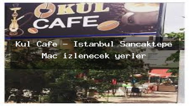 Kül Cafe – İstanbul Sancaktepe Maç izlenecek yerler