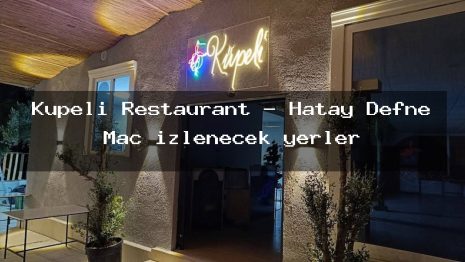 Küpeli Restaurant – Hatay Defne Maç izlenecek yerler