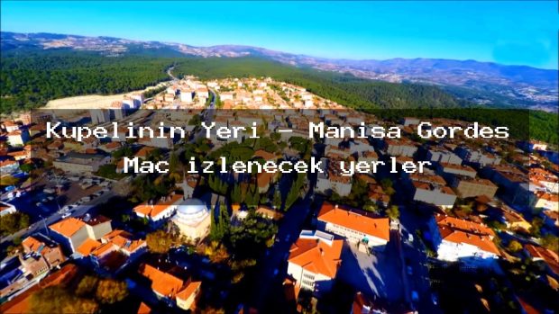 Küpelinin Yeri – Manisa Gördes Maç izlenecek yerler