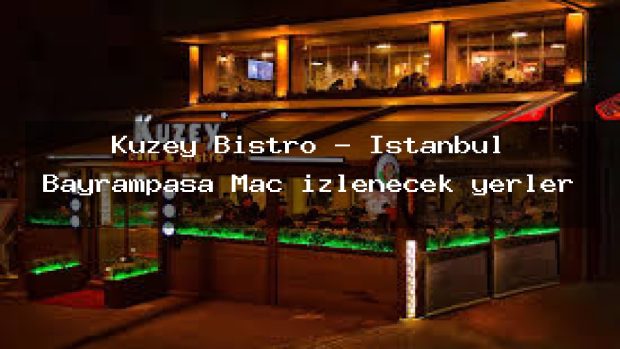 Kuzey Bistro – İstanbul Bayrampaşa Maç izlenecek yerler