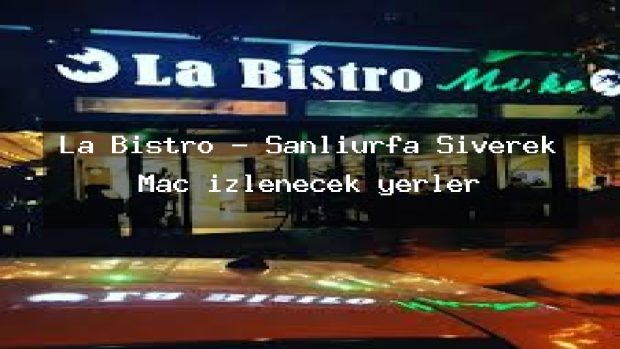 La Bistro – Şanlıurfa Siverek Maç izlenecek yerler