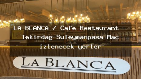 LA BLANCA / Cafe Restaurant – Tekirdağ Süleymanpaşa Maç izlenecek yerler