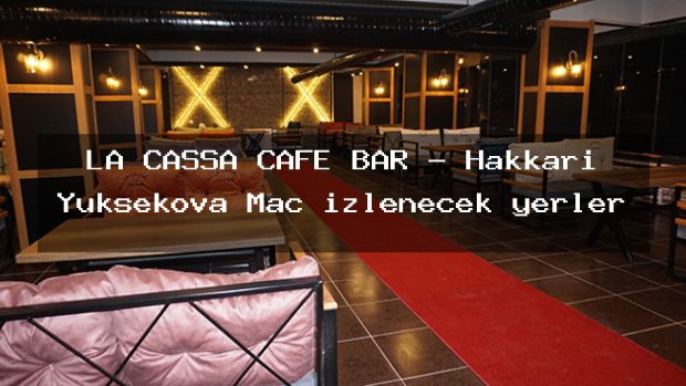 LA CASSA CAFE BAR – Hakkari Yüksekova Maç izlenecek yerler