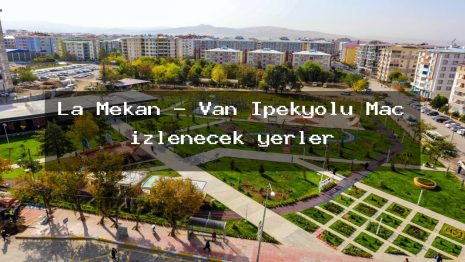 La Mekan – Van İpekyolu Maç izlenecek yerler