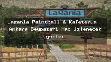 Lagania Paintball & Kafeterya – Ankara Beypazarı Maç izlenecek yerler