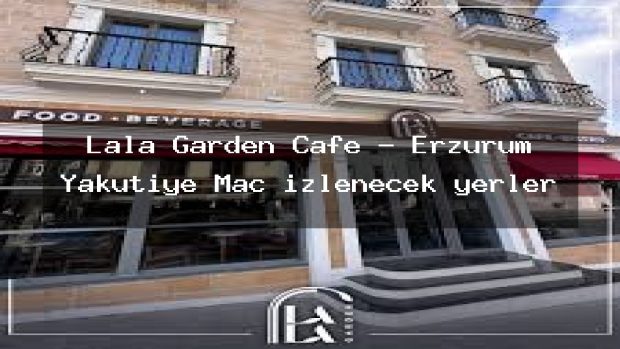 Lala Garden Cafe – Erzurum Yakutiye Maç izlenecek yerler
