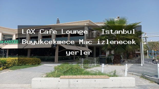 LAX Cafe Lounge – İstanbul Büyükçekmece Maç izlenecek yerler