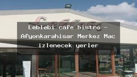 Leblebi cafe bistro – Afyonkarahisar Merkez Maç izlenecek yerler