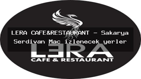LERA CAFE&RESTAURANT – Sakarya Serdivan Maç izlenecek yerler