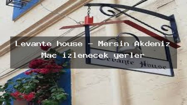 Levante house – Mersin Akdeniz Maç izlenecek yerler