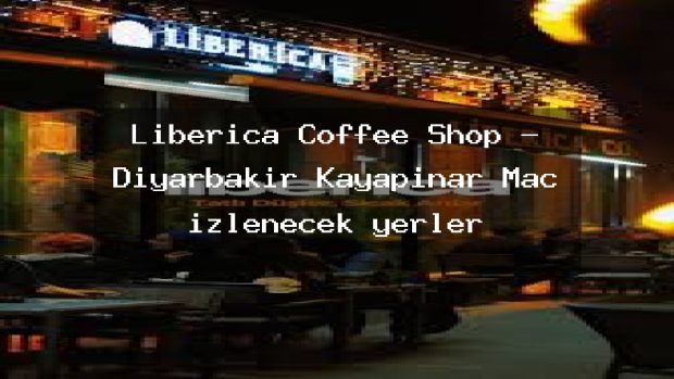 Liberica Coffee Shop – Diyarbakır Kayapınar Maç izlenecek yerler