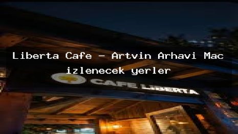 Liberta Cafe – Artvin Arhavi Maç izlenecek yerler