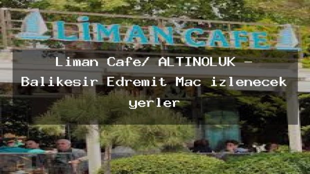 Liman Cafe/ ALTINOLUK – Balıkesir Edremit Maç izlenecek yerler