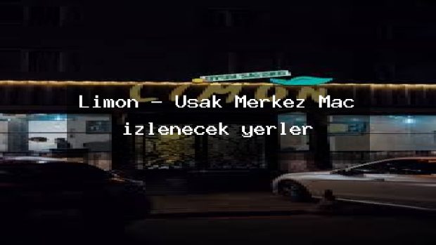 Limon – Uşak Merkez Maç izlenecek yerler