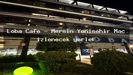 Loba Cafe – Mersin Yenişehir Maç izlenecek yerler