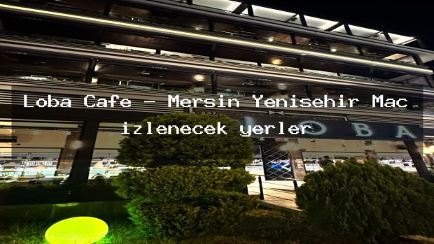 Loba Cafe – Mersin Yenişehir Maç izlenecek yerler